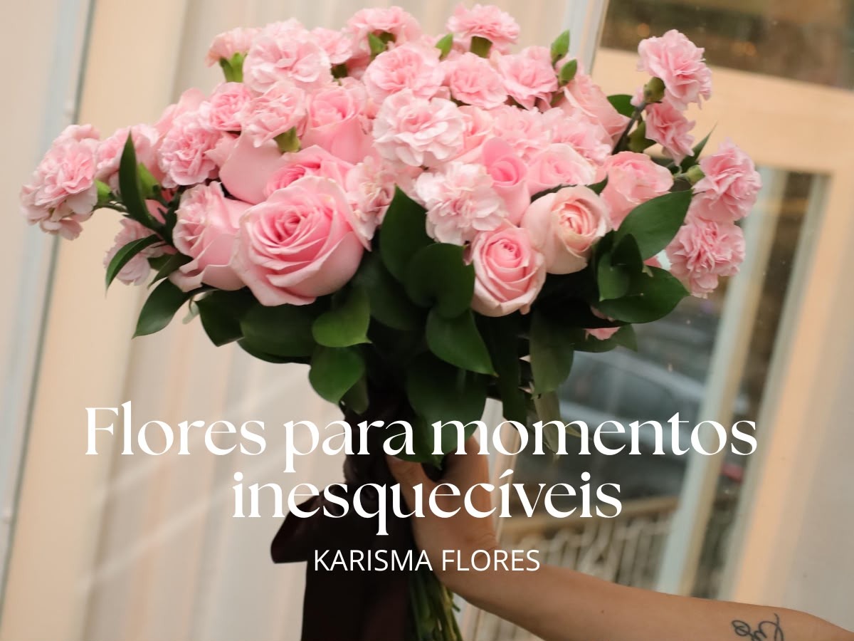 Flores para momentos inesqueciveis - Karisma Flores