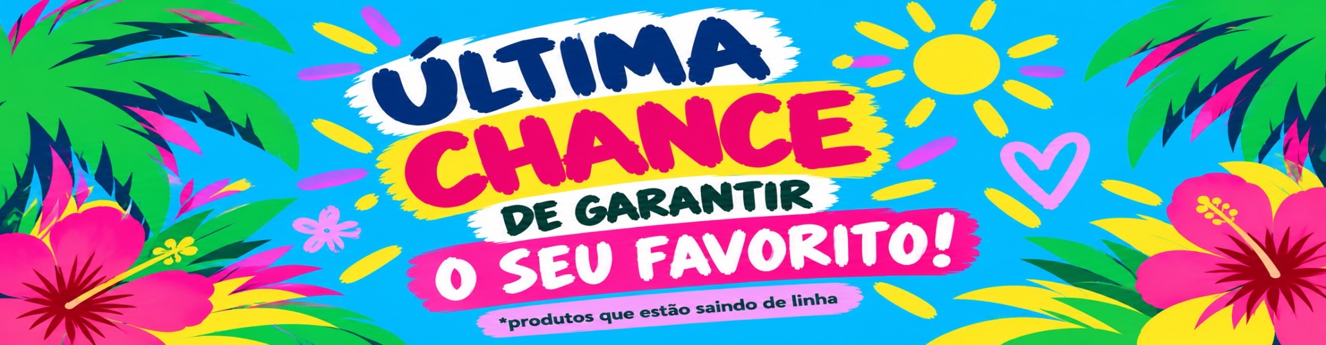 Última chance de garantir o seu favorito — produtos que estão saindo de linha