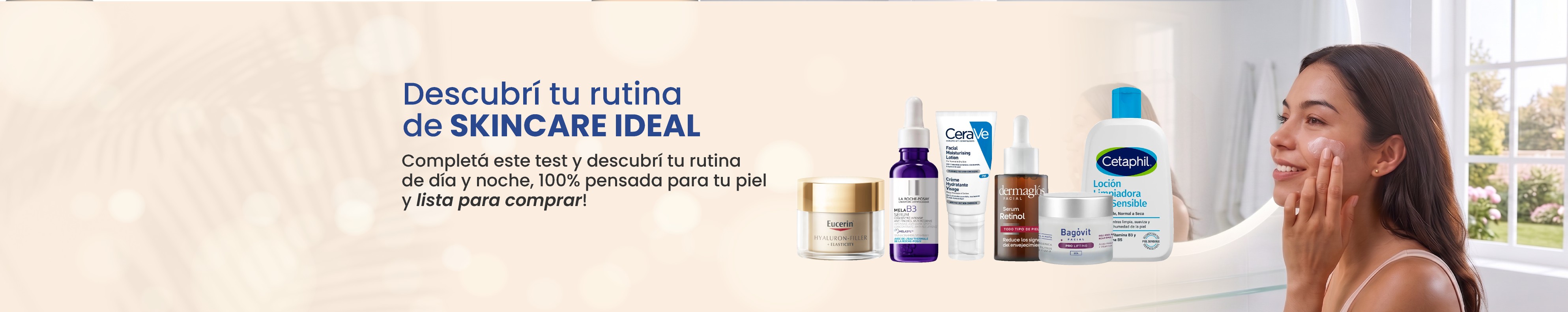 Descubrí tu rutina de skincare ideal: completá este test y descubrí tu rutina de día y noche, 100% pensada para tu piel y lista para comprar.