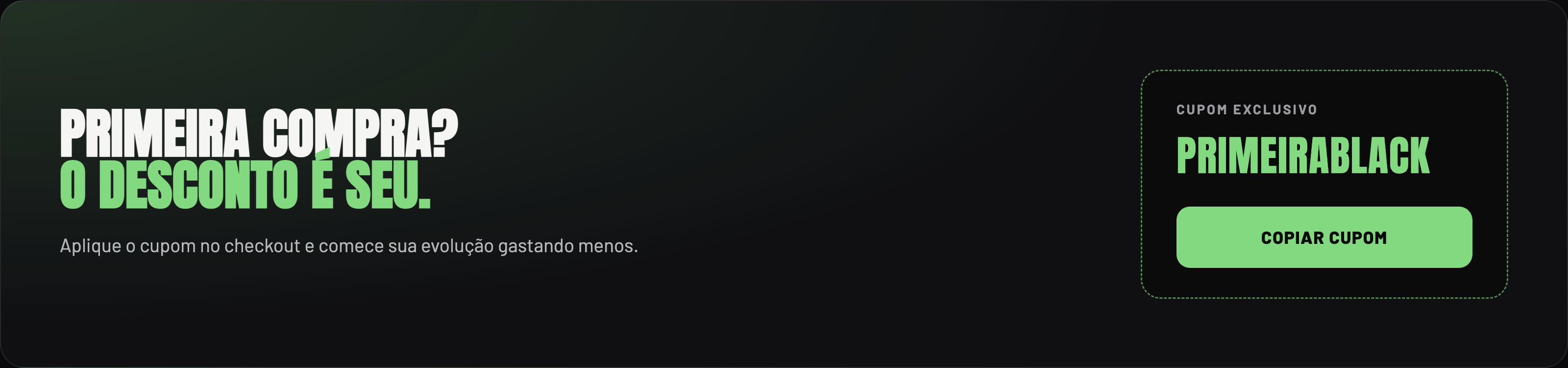 Primeira compra com desconto — cupom PRIMEIRABLACK