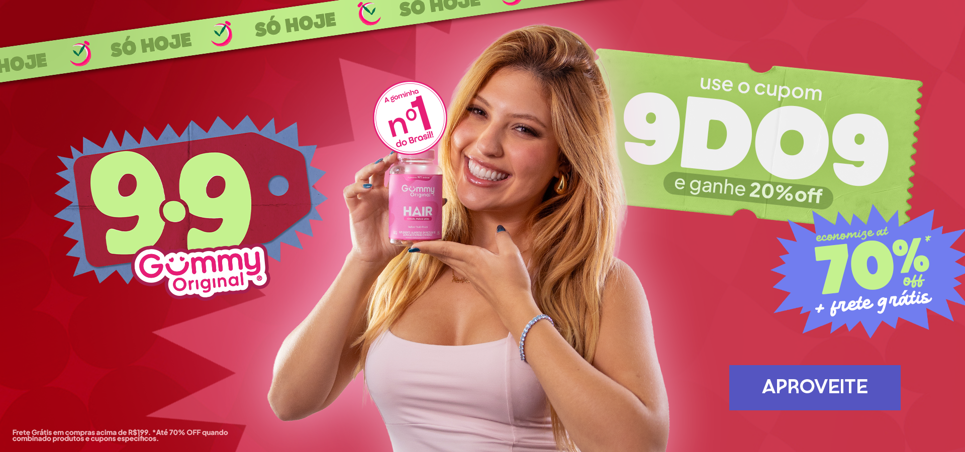 Só hoje: 9.9 Gummy Original. Use o cupom 9DO9 e ganhe 20% OFF. Economize até 70% OFF ao combinar produtos e cupons específicos. Frete grátis em compras acima de R$199. Aproveite!