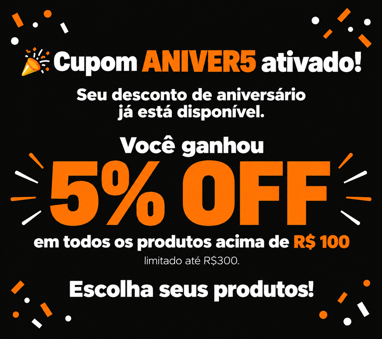 Cupom ANIVER5 ativado: 5% OFF em compras de R$ 100 a R$ 300.